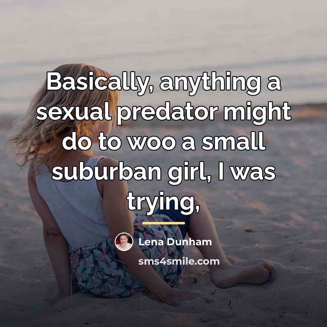 “Basically, anything a sexual predator might do to woo a…” quote by Lena Dunham