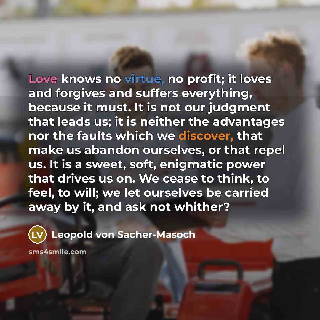 “Love knows no virtue, no profit; it loves and forgives…” quote by Leopold von Sacher-Masoch