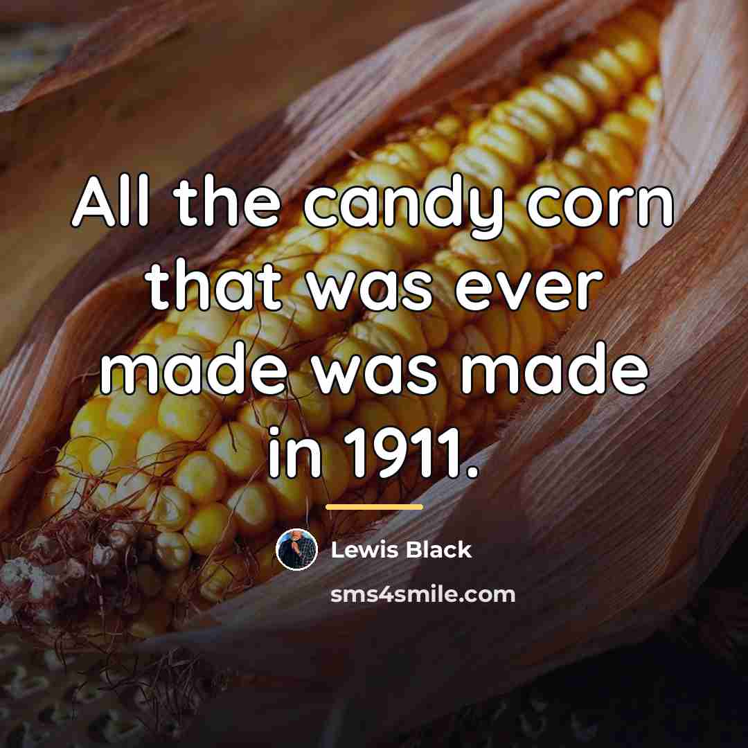 “All the candy corn that was ever made was made…” quote by Lewis Black