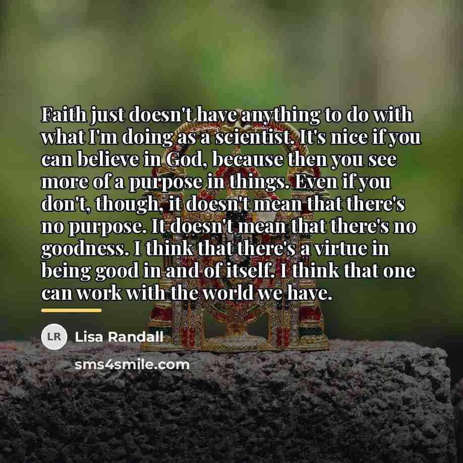 “Faith just doesn't have anything to do with what I'm…” quote by Lisa Randall