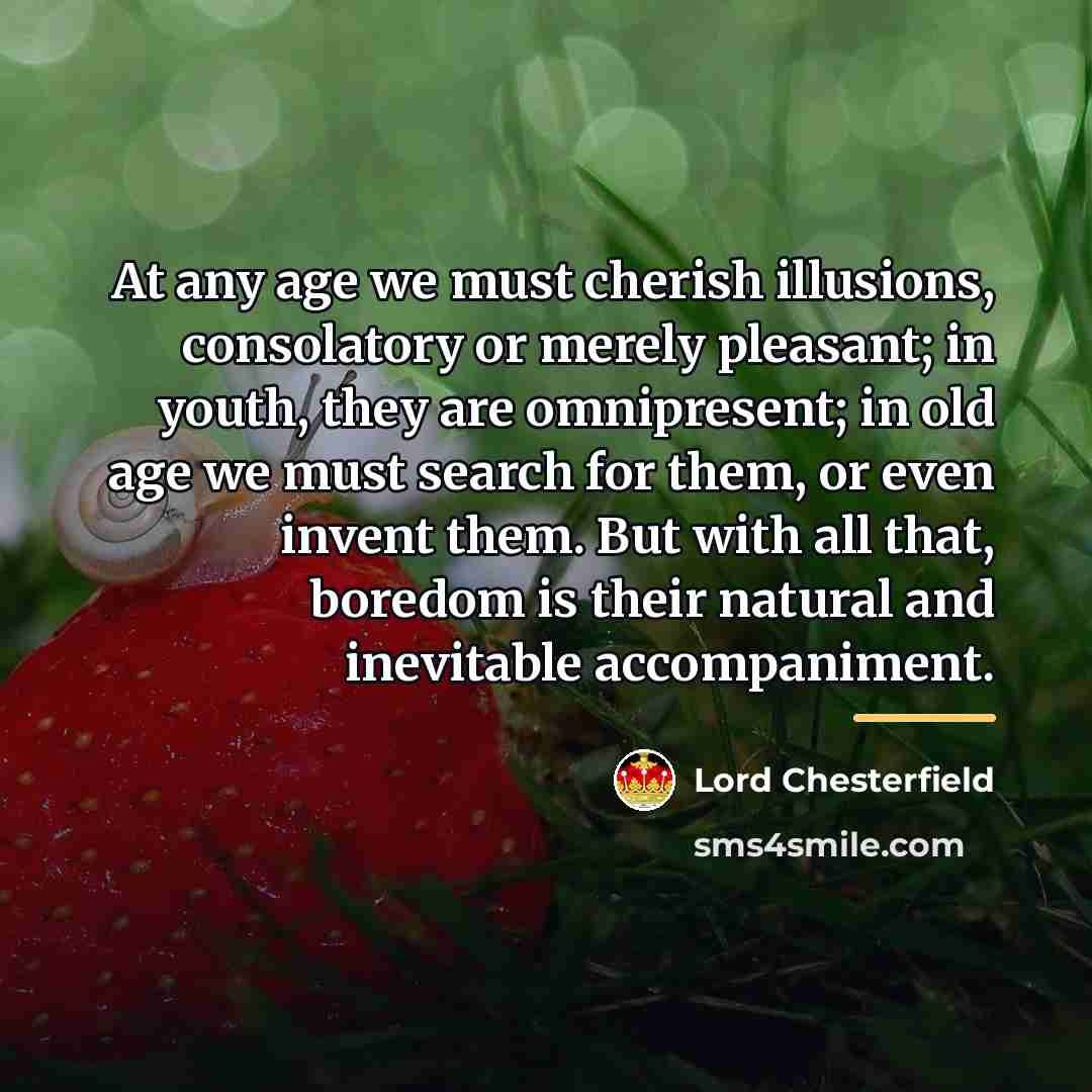 “At any age we must cherish illusions, consolatory or merely…” quote by Lord Chesterfield