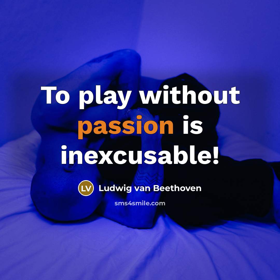 “To play without passion is inexcusable!…” quote by Ludwig van Beethoven