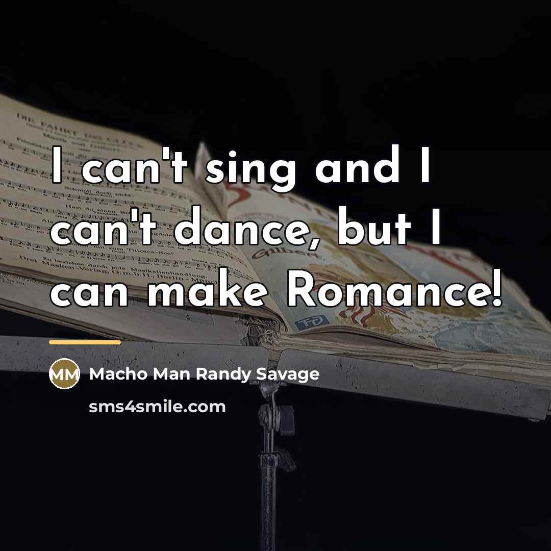 “I can't sing and I can't dance, but I can…” quote by Macho Man Randy Savage