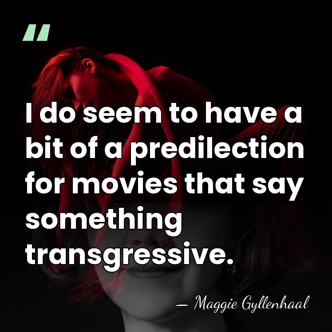 I do seem to have a bit of a predilection for movies&hellip; - Maggie Gyllenhaal