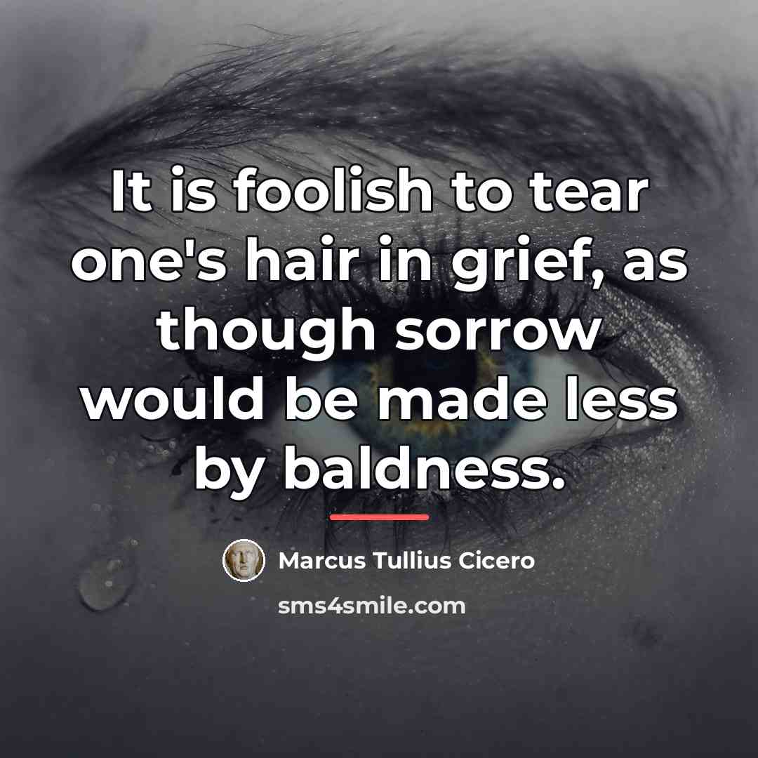 “It is foolish to tear one's hair in grief, as…” quote by Marcus Tullius Cicero
