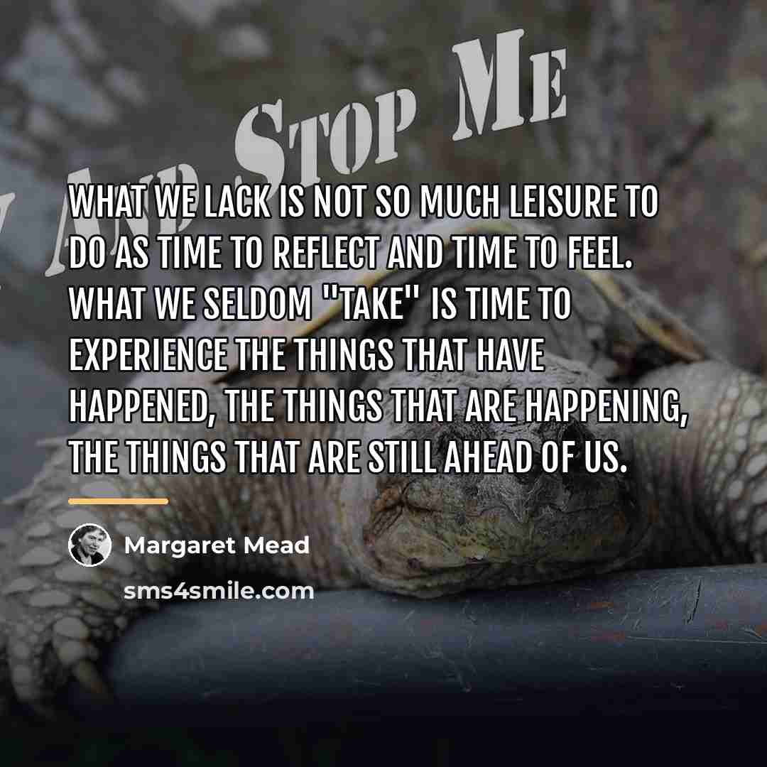 “What we lack is not so much leisure to do…” quote by Margaret Mead