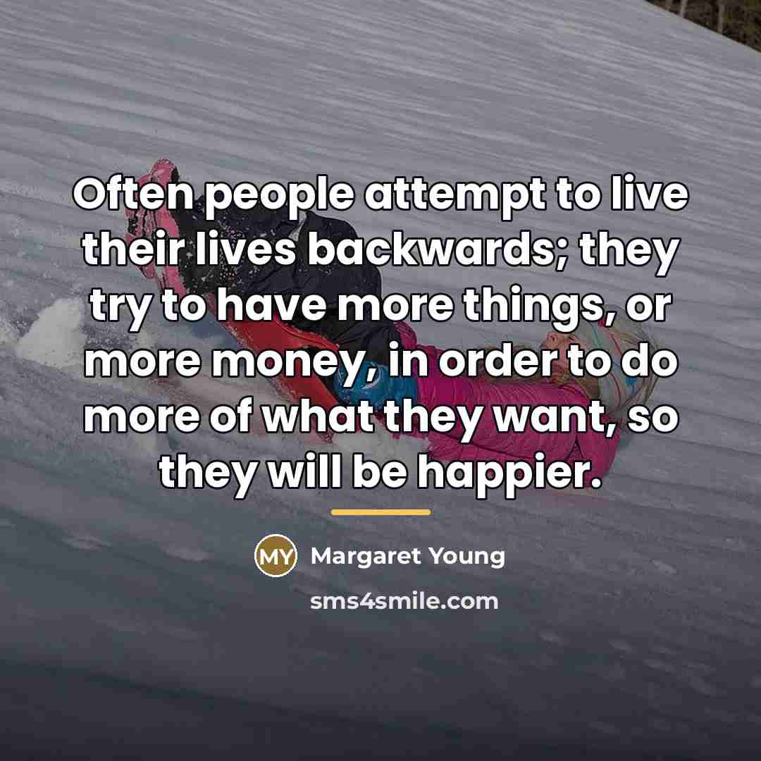 “Often people attempt to live their lives backwards; they try…” quote by Margaret Young