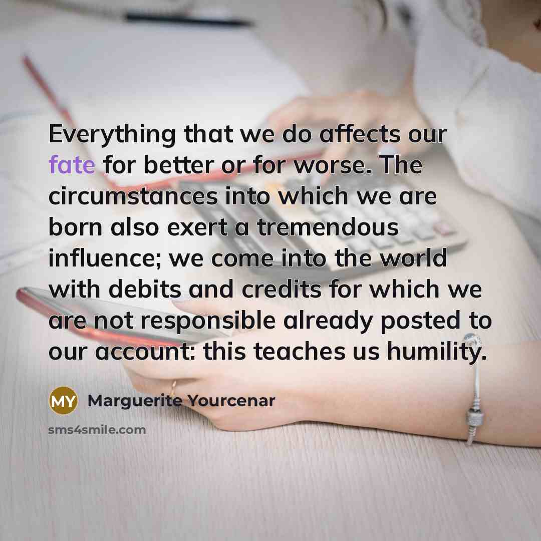 “Everything that we do affects our fate for better or…” quote by Marguerite Yourcenar