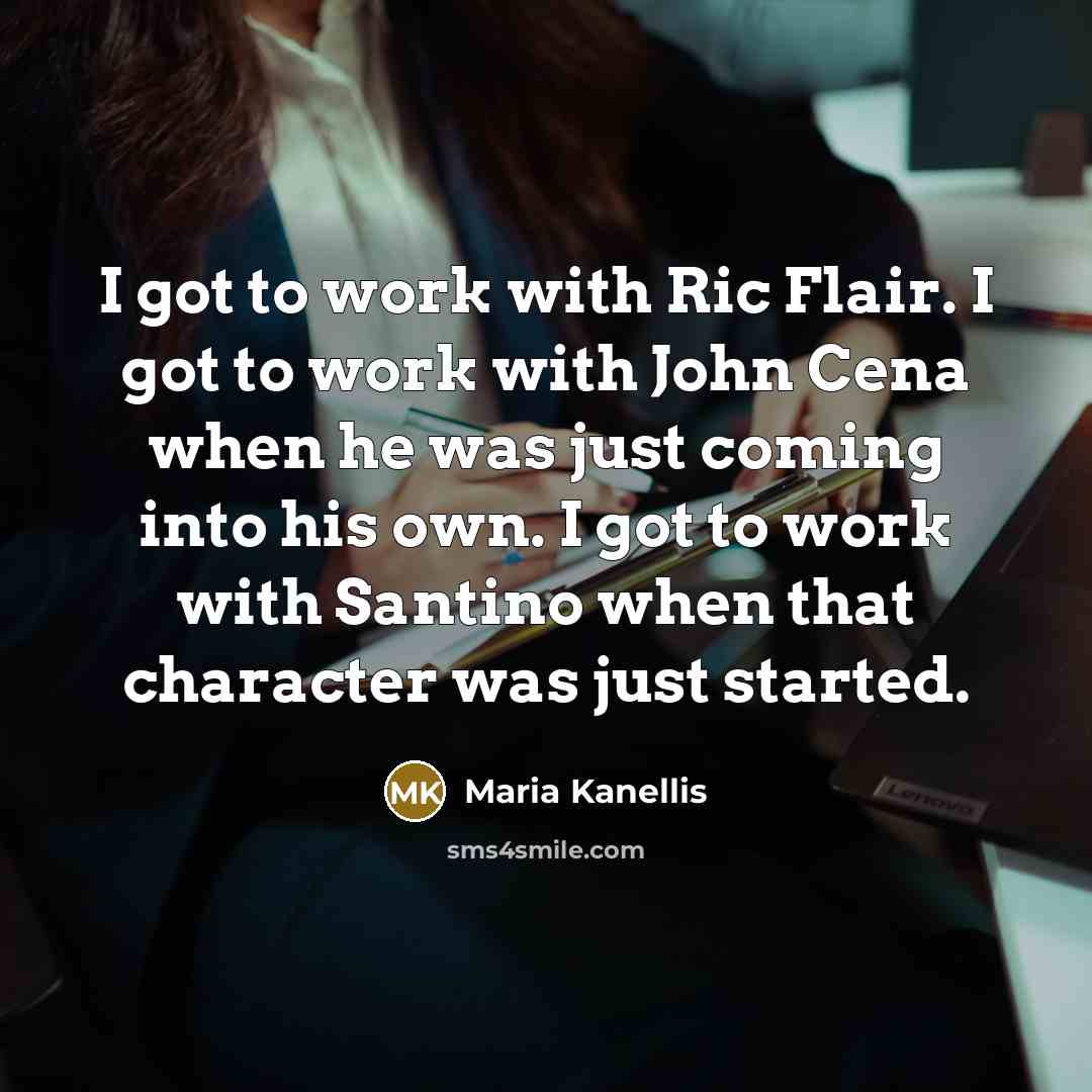 “I got to work with Ric Flair. I got to…” quote by Maria Kanellis
