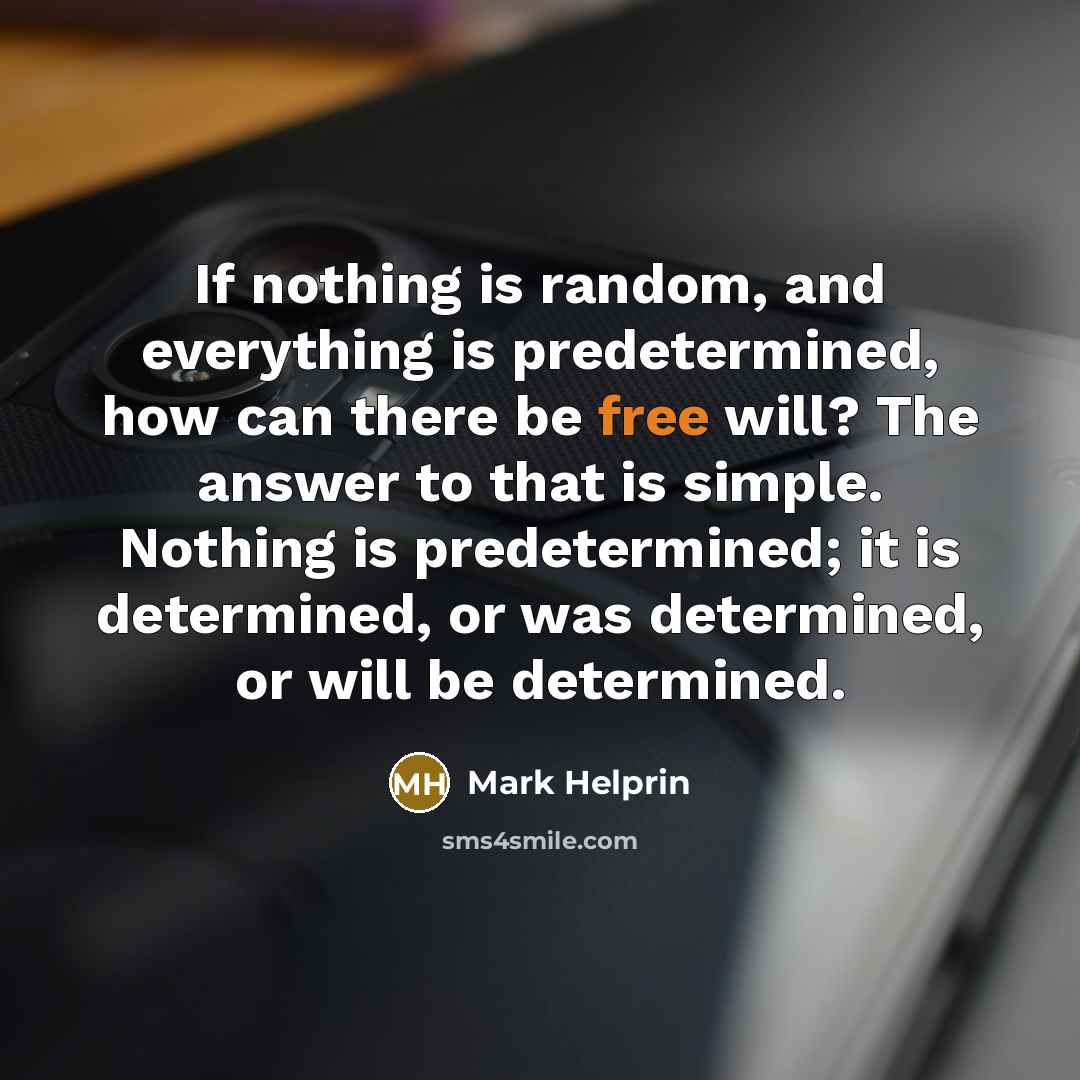 “If nothing is random, and everything is predetermined, how can…” quote by Mark Helprin