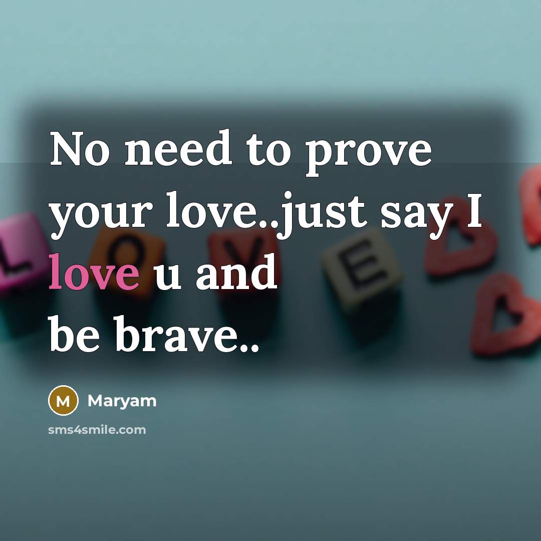 “No need to prove your love..just say I love u…” quote by Maryam