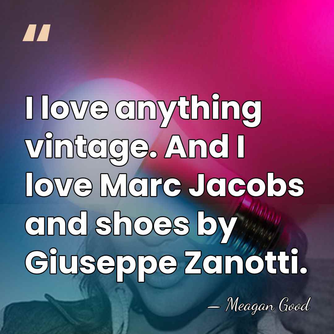 I love anything vintage. And I love Marc Jacobs and shoes by&hellip; - Meagan Good