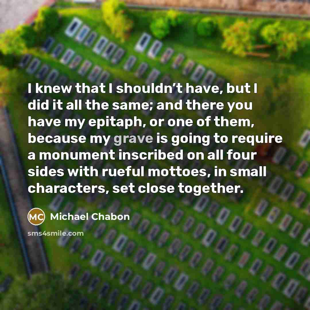 “I knew that I shouldn’t have, but I did it…” quote by Michael Chabon