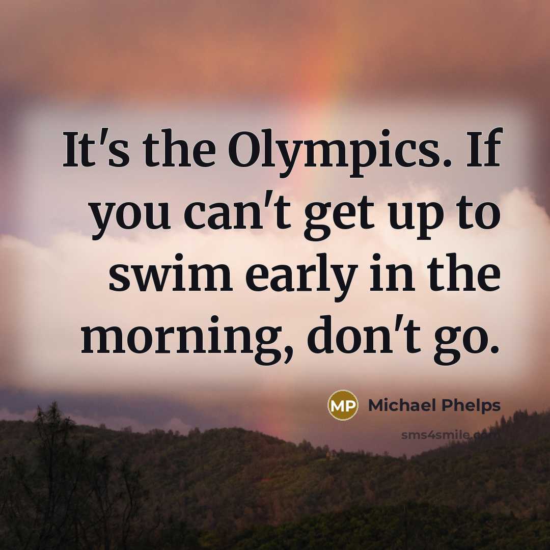 “It's the Olympics. If you can't get up to swim…” quote by Michael Phelps