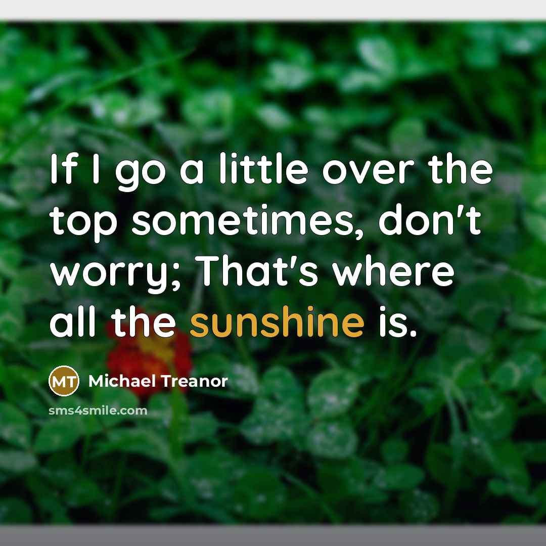 “If I go a little over the top sometimes, don't…” quote by Michael Treanor
