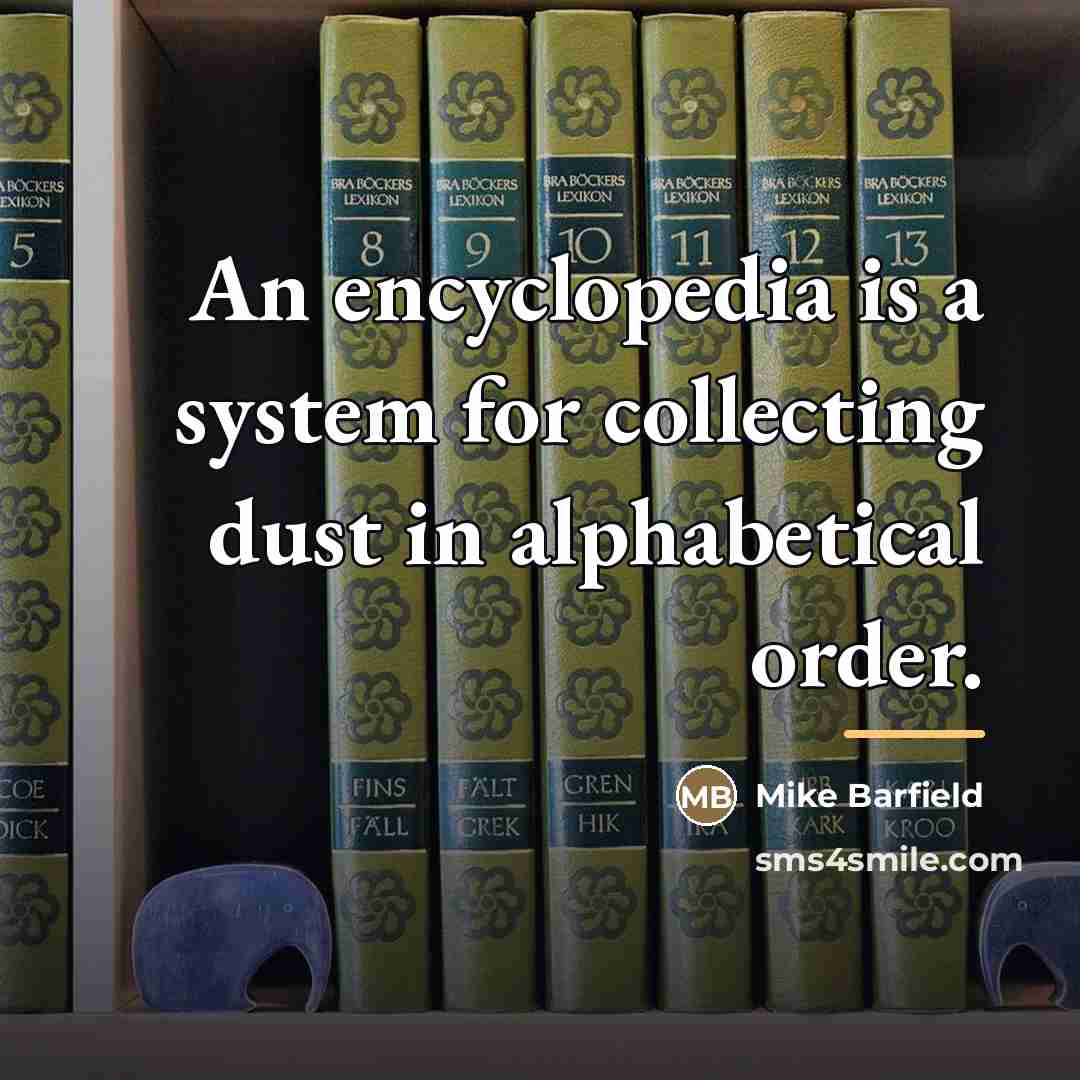 “An encyclopedia is a system for collecting dust in alphabetical…” quote by Mike Barfield