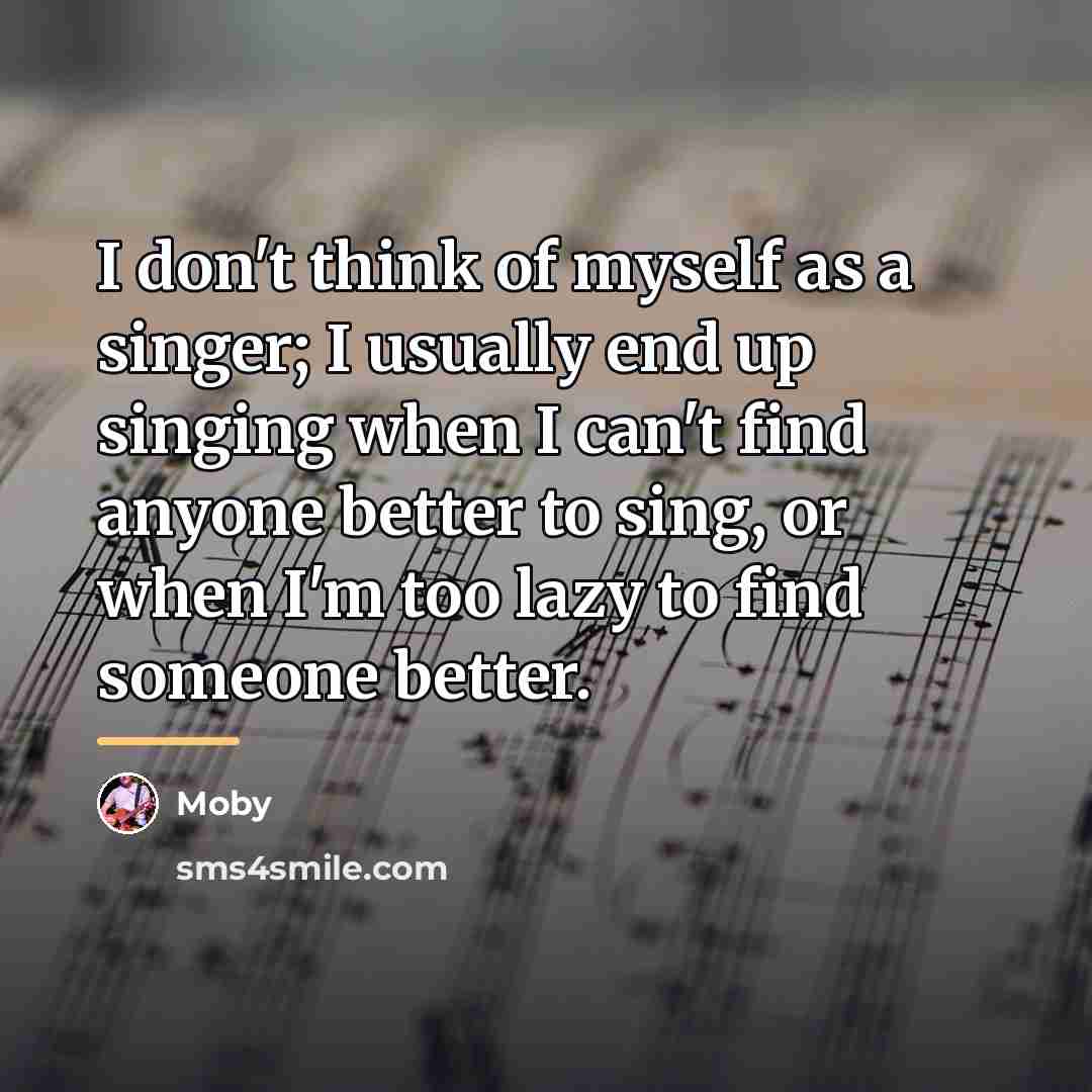 “I don't think of myself as a singer; I usually…” quote by Moby