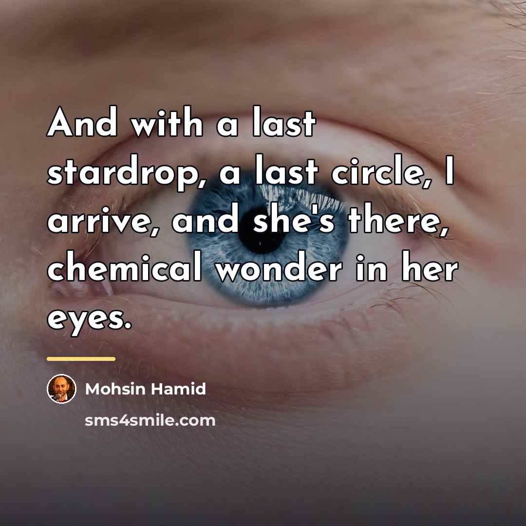 “And with a last stardrop, a last circle, I arrive,…” quote by Mohsin Hamid