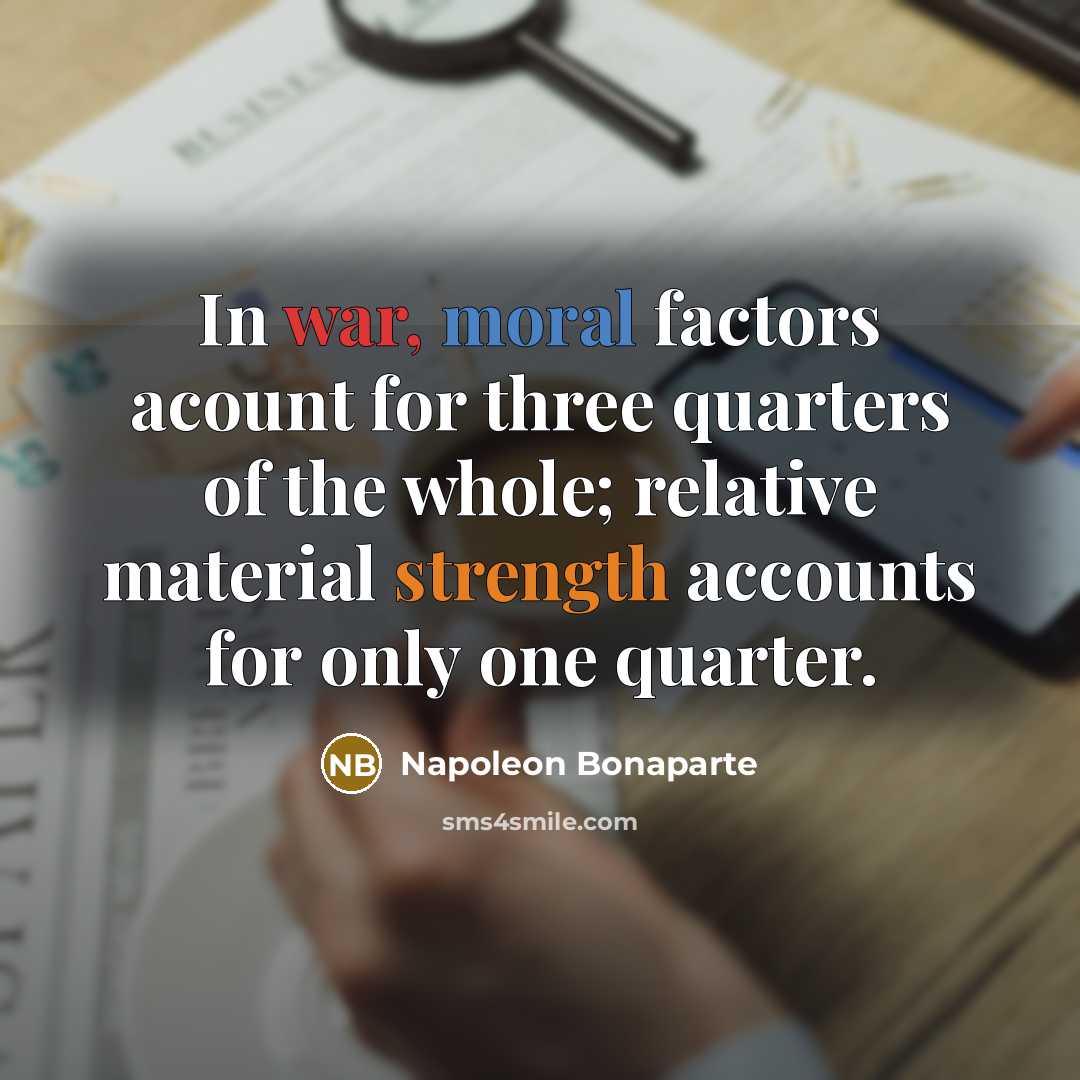 “In war, moral factors acount for three quarters of the…” quote by Napoleon Bonaparte