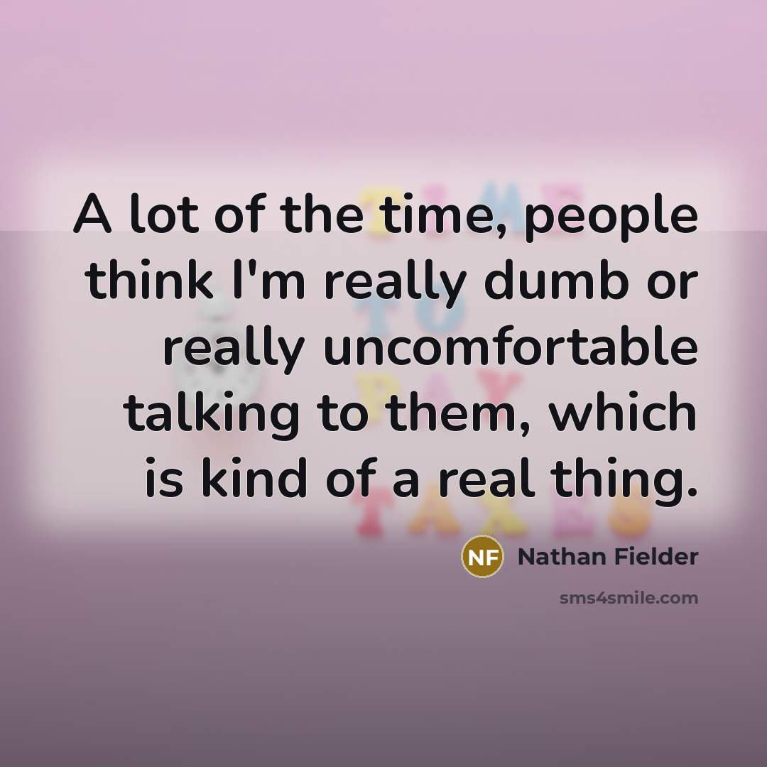 “A lot of the time, people think I'm really dumb…” quote by Nathan Fielder