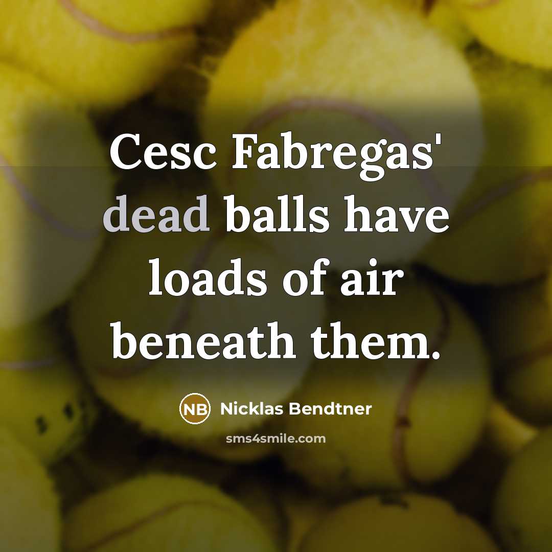 “Cesc Fabregas' dead balls have loads of air beneath them.…” quote by Nicklas Bendtner