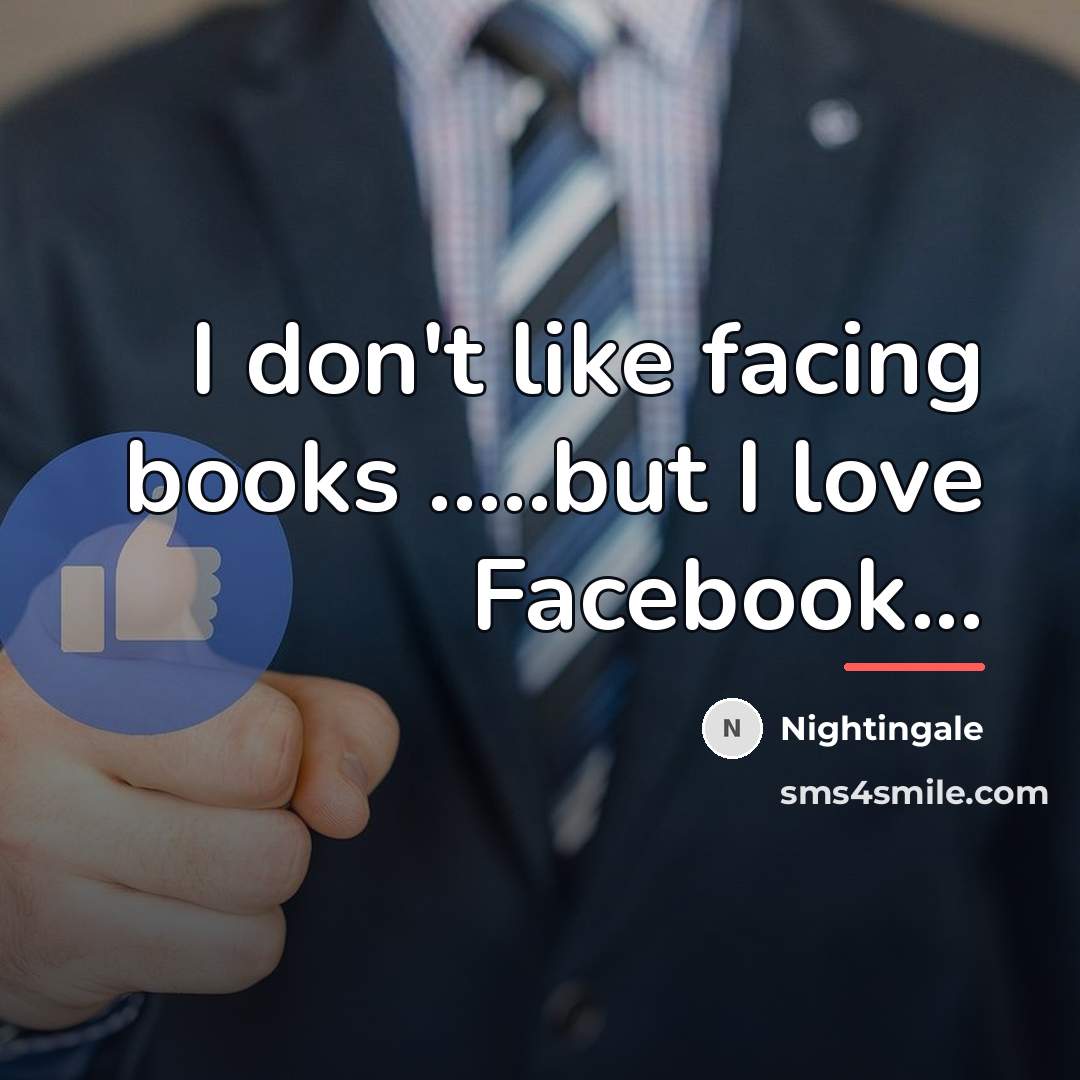 “I don't like facing books .....but I love Facebook...…” quote by Nightingale