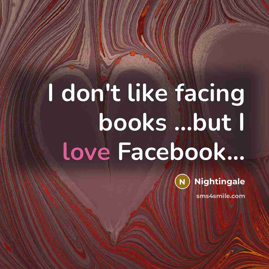 “I don't like facing books …but I love Facebook...” quote by Nightingale