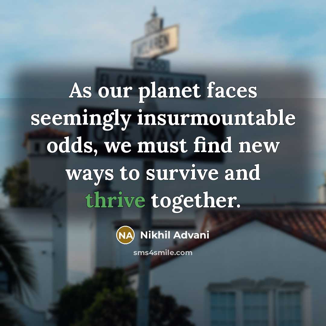 “As our planet faces seemingly insurmountable odds, we must find…” quote by Nikhil Advani