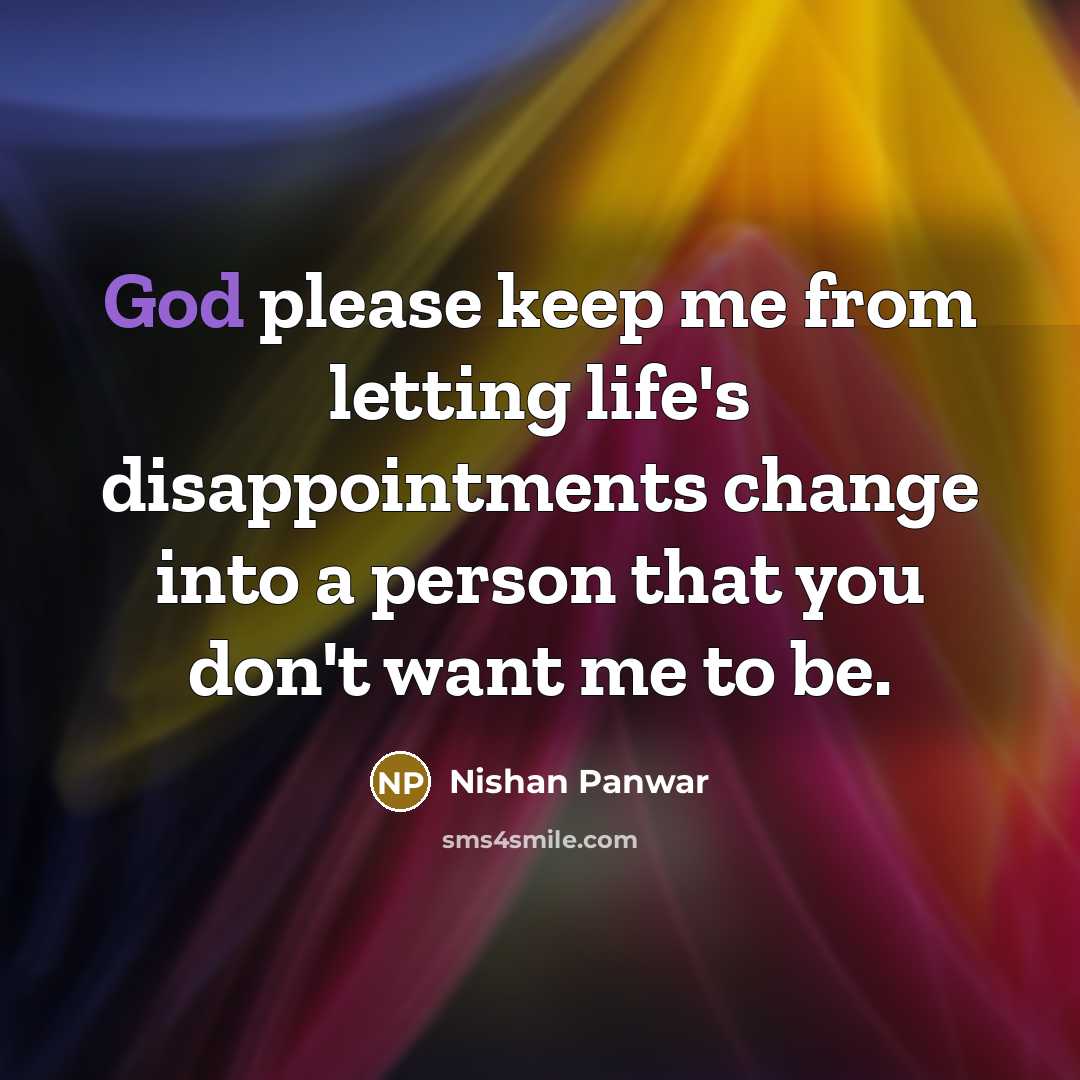 “God please keep me from letting life's disappointments change into…” quote by Nishan Panwar