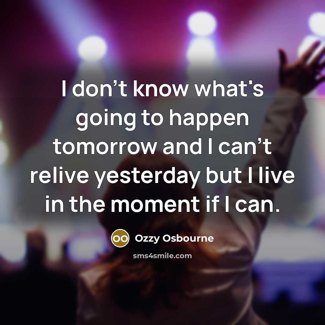 “I don't know what's going to happen tomorrow and I…” quote by Ozzy Osbourne