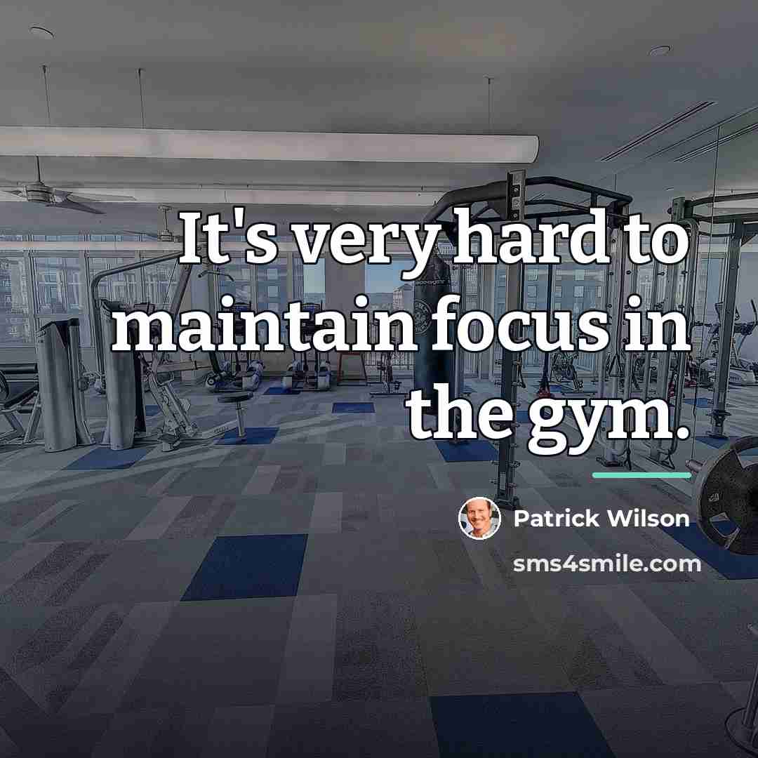 “It's very hard to maintain focus in the gym.…” quote by Patrick Wilson