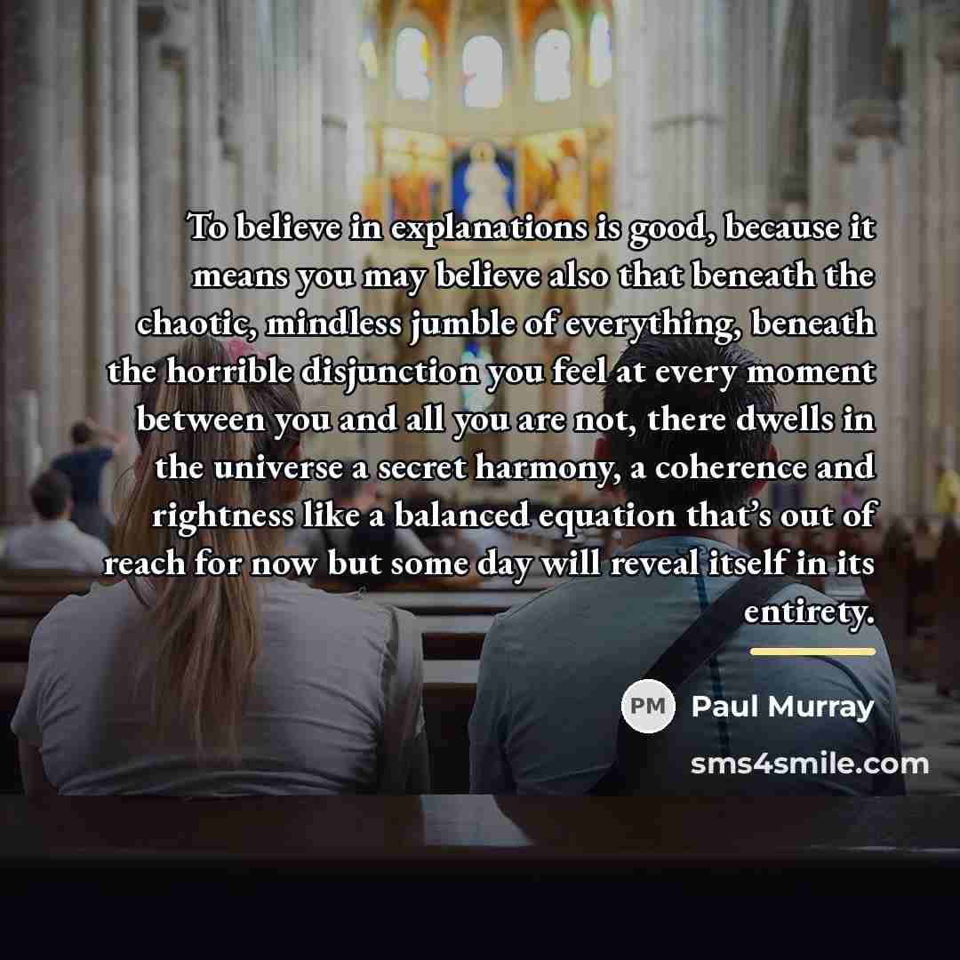 “To believe in explanations is good, because it means you…” quote by Paul Murray