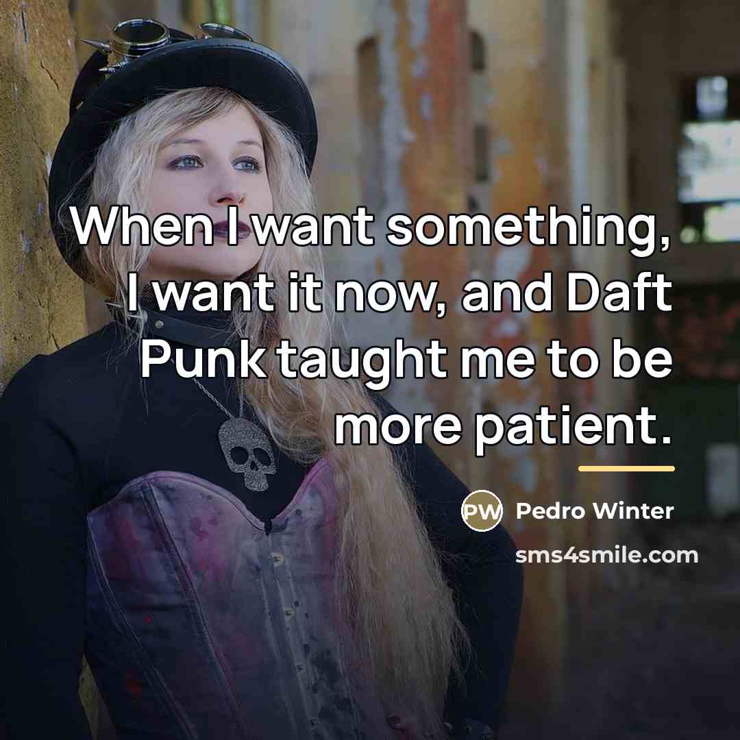 “When I want something, I want it now, and Daft…” quote by Pedro Winter
