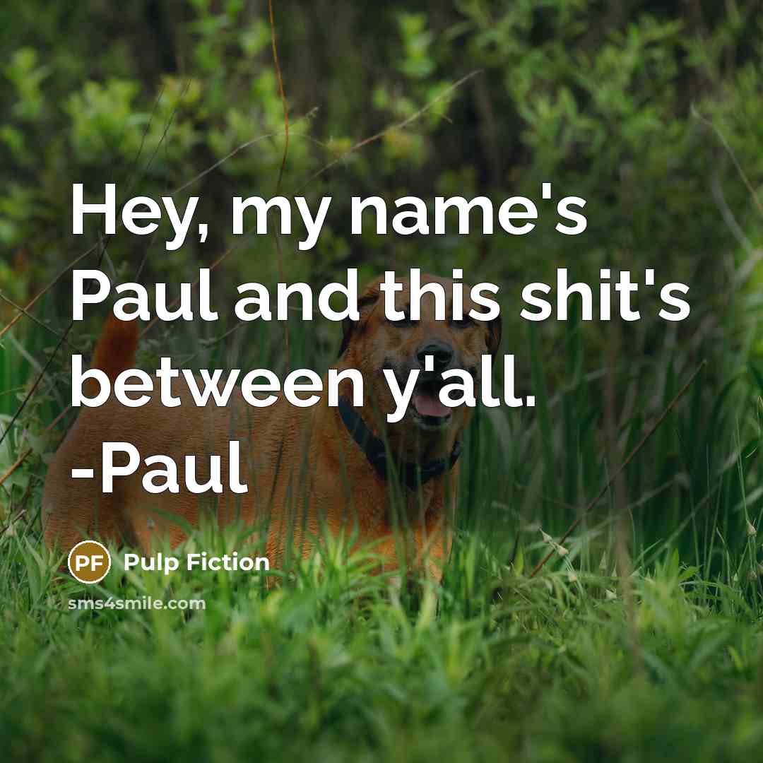 “Hey, my name's Paul and this shit's between y'all. -Paul…” quote by Pulp Fiction