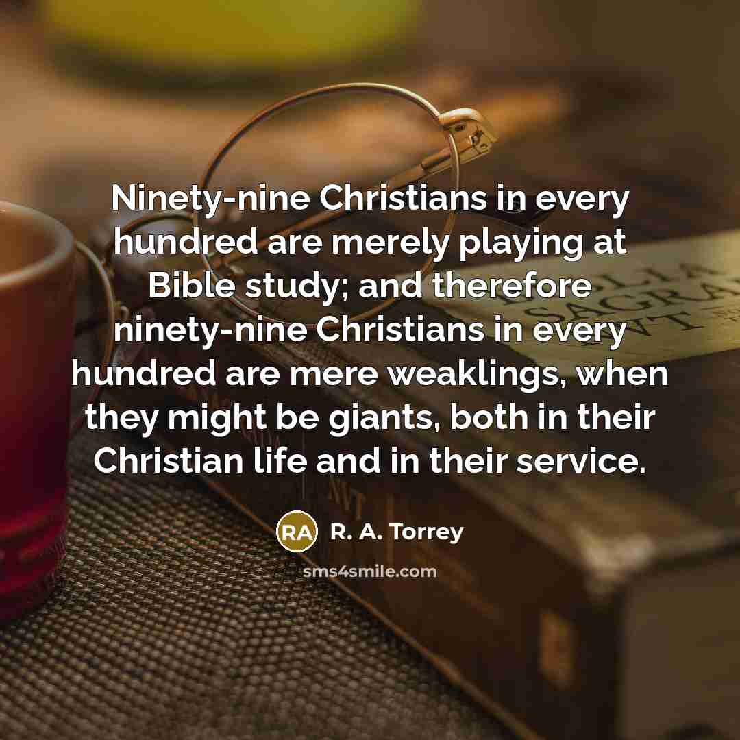 “Ninety-nine Christians in every hundred are merely playing at Bible…” quote by R. A. Torrey