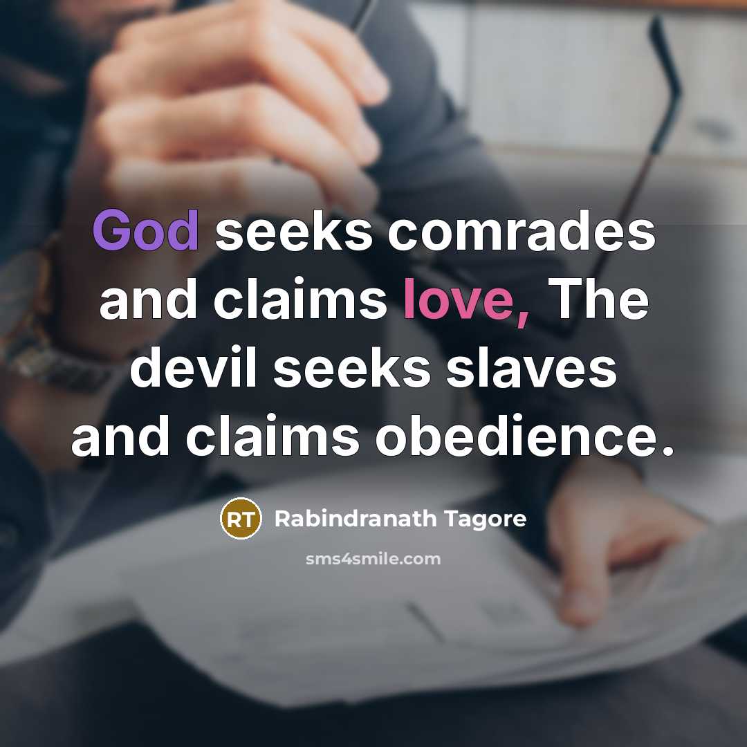 “God seeks comrades and claims love, The devil seeks slaves…” quote by Rabindranath Tagore
