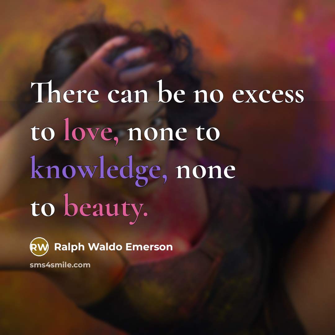 “There can be no excess to love, none to knowledge,…” quote by Ralph Waldo Emerson