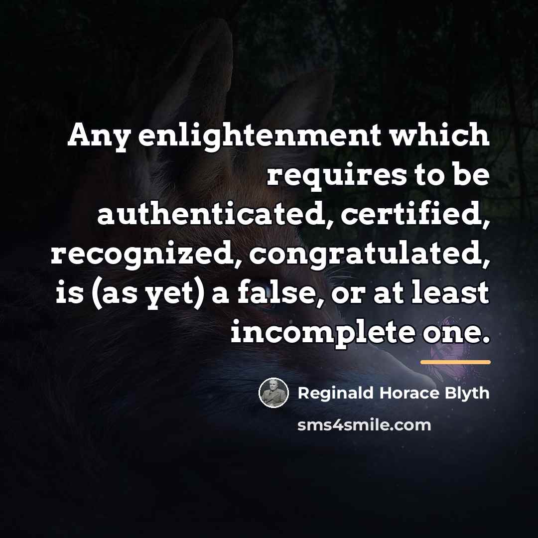 “Any enlightenment which requires to be authenticated, certified, recognized, congratulated,…” quote by Reginald Horace Blyth