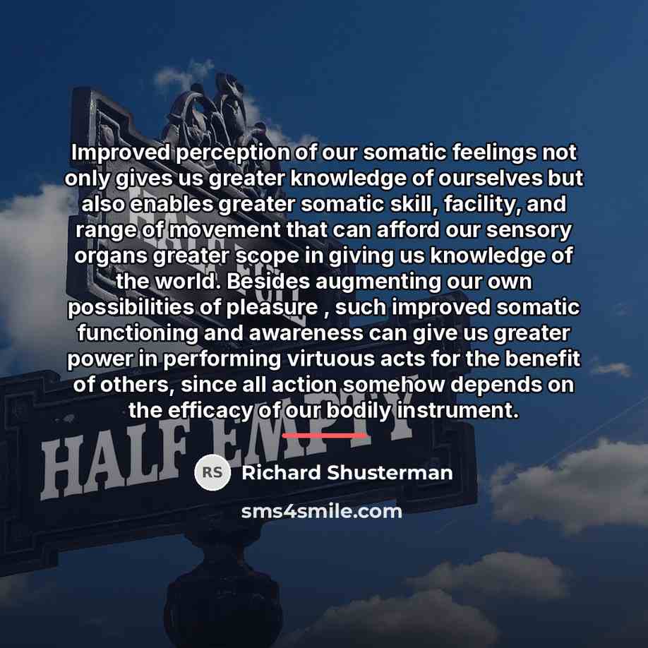 “Improved perception of our somatic feelings not only gives us…” quote by Richard Shusterman