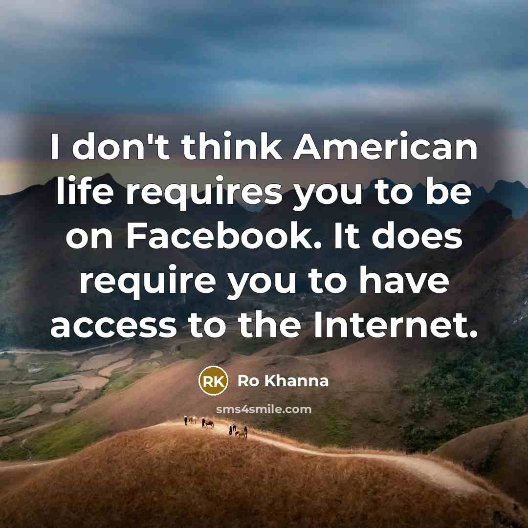 “I don't think American life requires you to be on…” quote by Ro Khanna