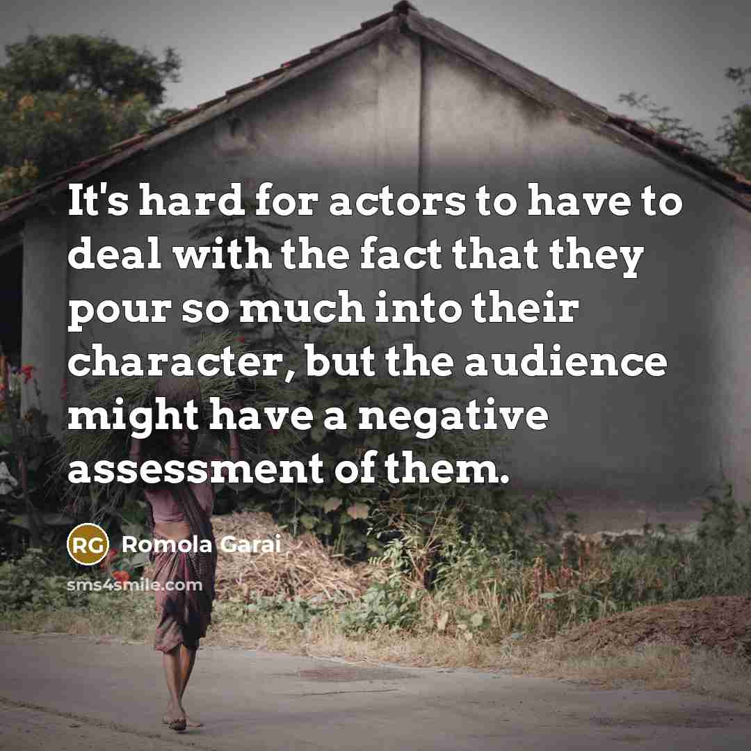 “It's hard for actors to have to deal with the fact that they pour so much into their character, but the audience might have a negative assessment of them.” quote by Romola Garai