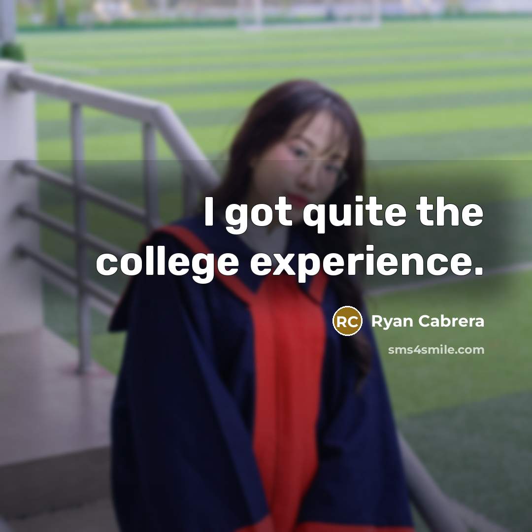 “I got quite the college experience.…” quote by Ryan Cabrera