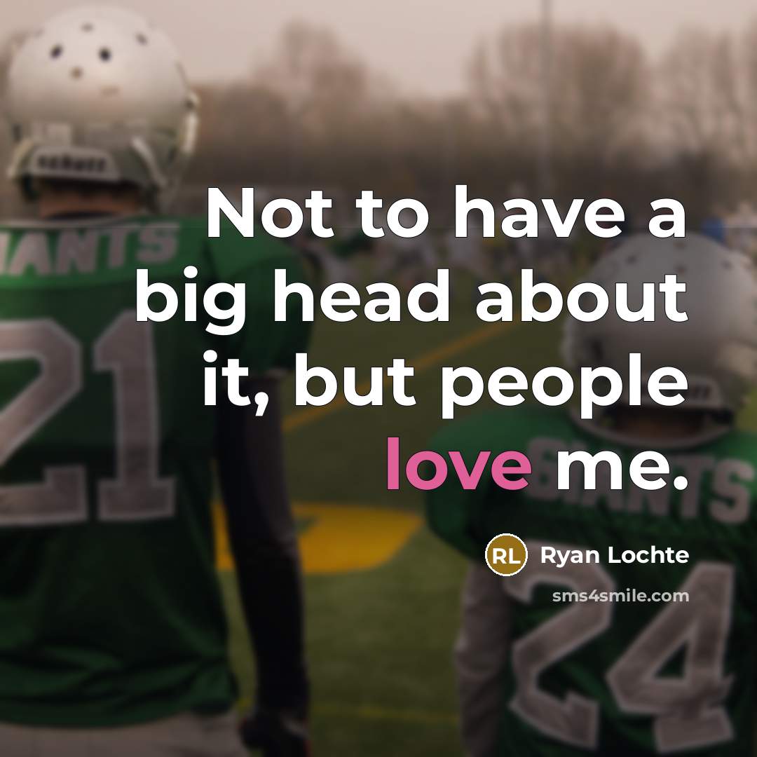 “Not to have a big head about it, but people…” quote by Ryan Lochte