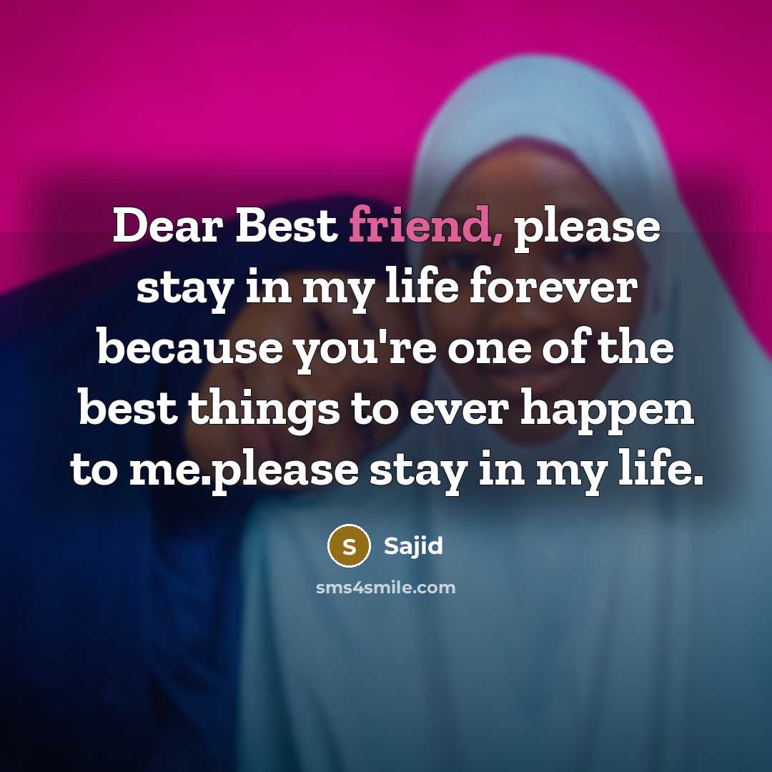 “Dear Best friend, please stay in my life forever because…” quote by Sajid