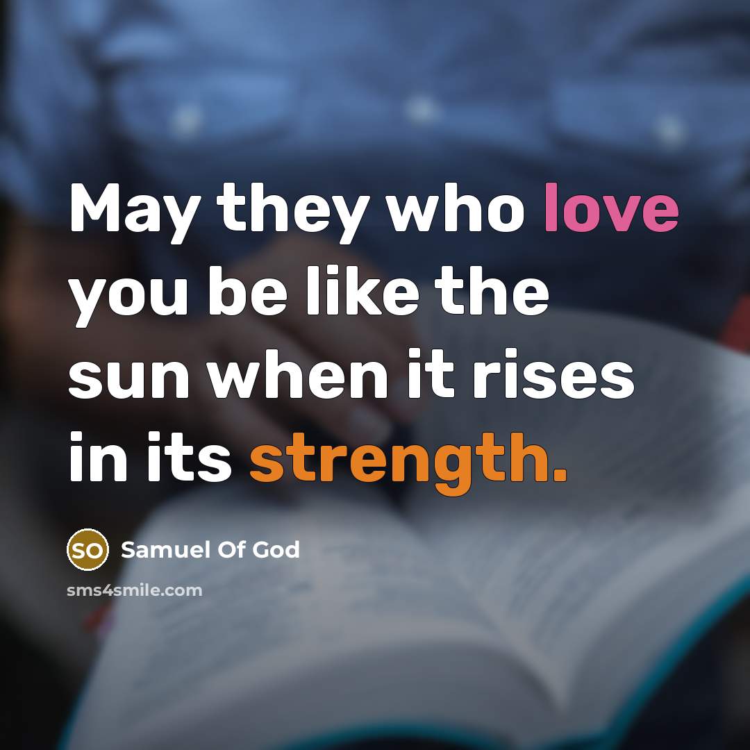 “May they who love you be like the sun when it rises in its strength.” quote by Samuel Of God