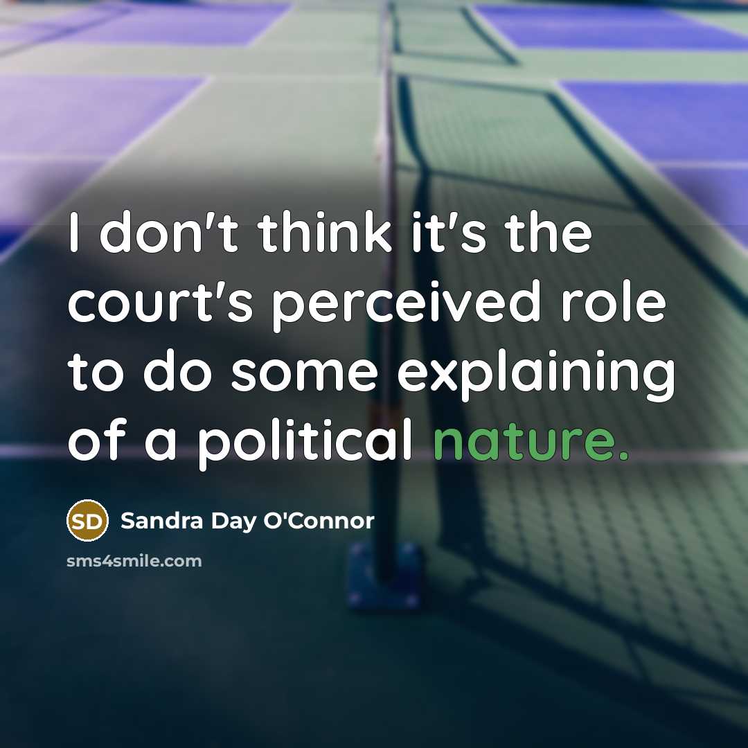 “I don't think it's the court's perceived role to do…” quote by Sandra Day O'Connor