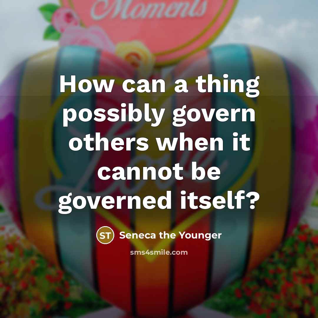 “How can a thing possibly govern others when it cannot…” quote by Seneca the Younger