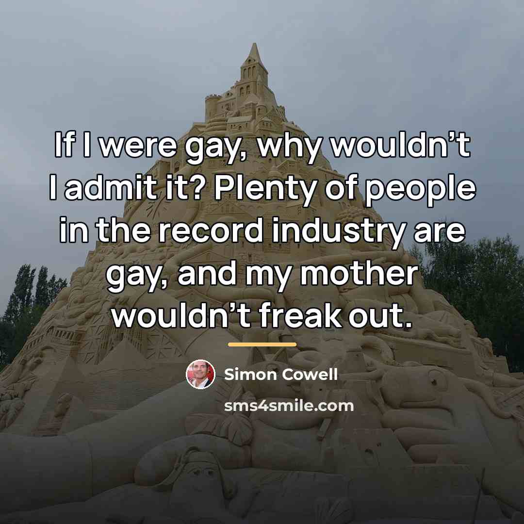 “If I were gay, why wouldn't I admit it? Plenty…” quote by Simon Cowell