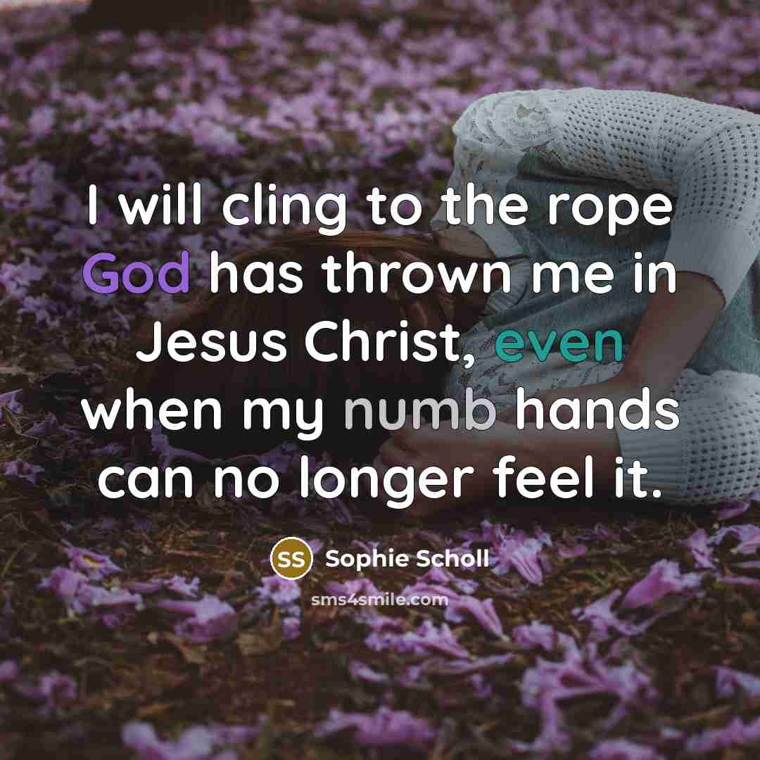 “I will cling to the rope God has thrown me…” quote by Sophie Scholl