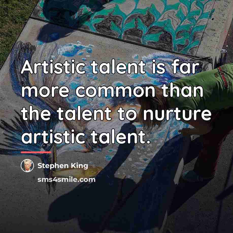 “Artistic talent is far more common than the talent to…” quote by Stephen King